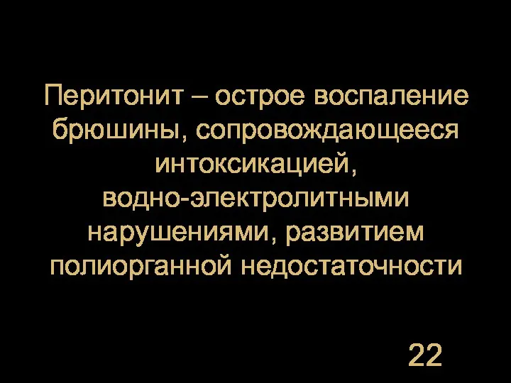 Перитонит – острое воспаление брюшины, сопровождающееся интоксикацией, водно-электролитными нарушениями, развитием полиорганной недостаточности