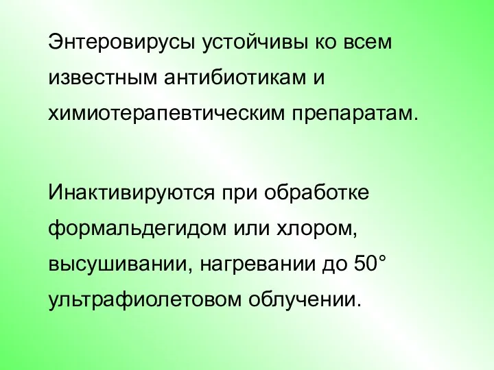 Энтеровирусы устойчивы ко всем известным антибиотикам и химиотерапевтическим препаратам. Инактивируются