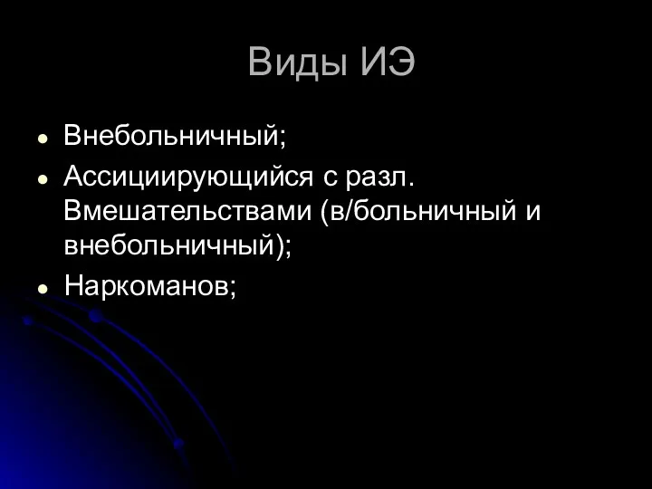 Виды ИЭ Внебольничный; Ассициирующийся с разл. Вмешательствами (в/больничный и внебольничный); Наркоманов;