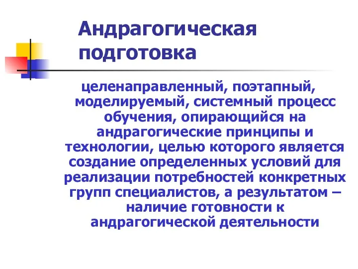 Андрагогическая подготовка целенаправленный, поэтапный, моделируемый, системный процесс обучения, опирающийся на