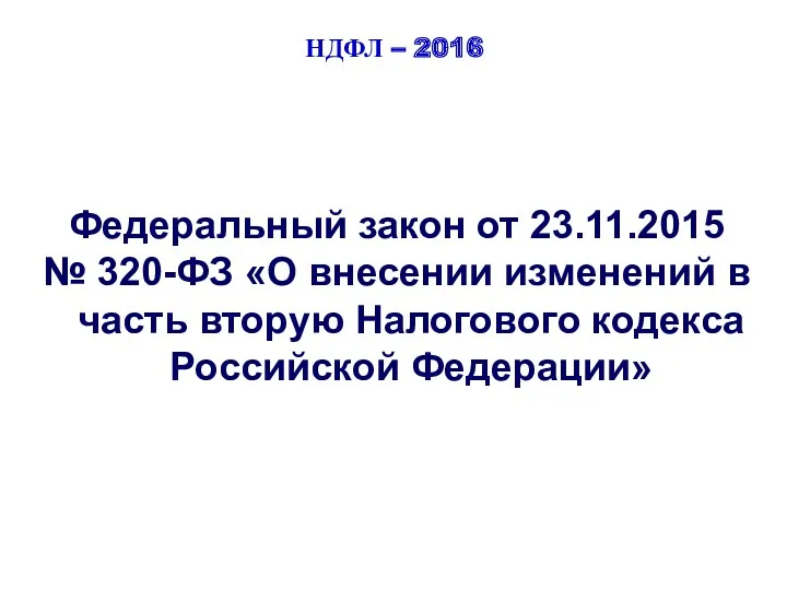 НДФЛ – 2016 Федеральный закон от 23.11.2015 № 320-ФЗ «О