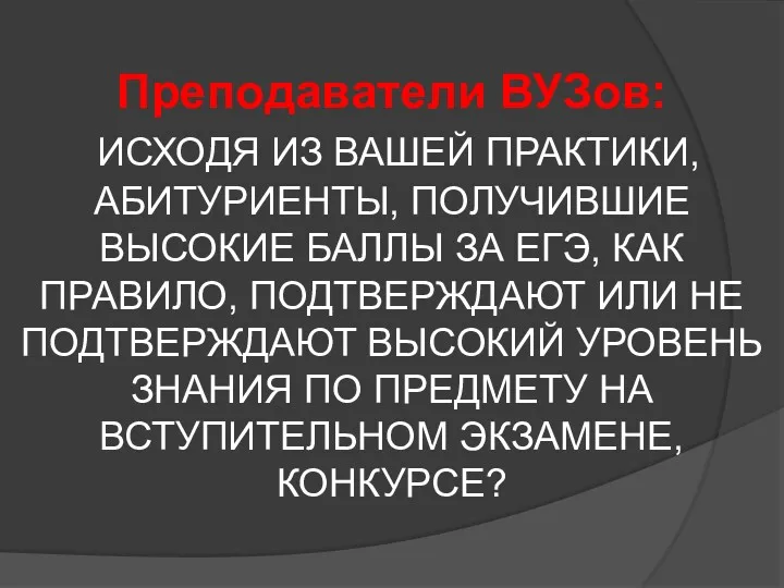 Преподаватели ВУЗов: ИСХОДЯ ИЗ ВАШЕЙ ПРАКТИКИ, АБИТУРИЕНТЫ, ПОЛУЧИВШИЕ ВЫСОКИЕ БАЛЛЫ ЗА ЕГЭ, КАК