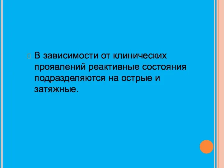 В зависимости от клинических проявлений реактивные состояния подразделяются на острые и затяжные.