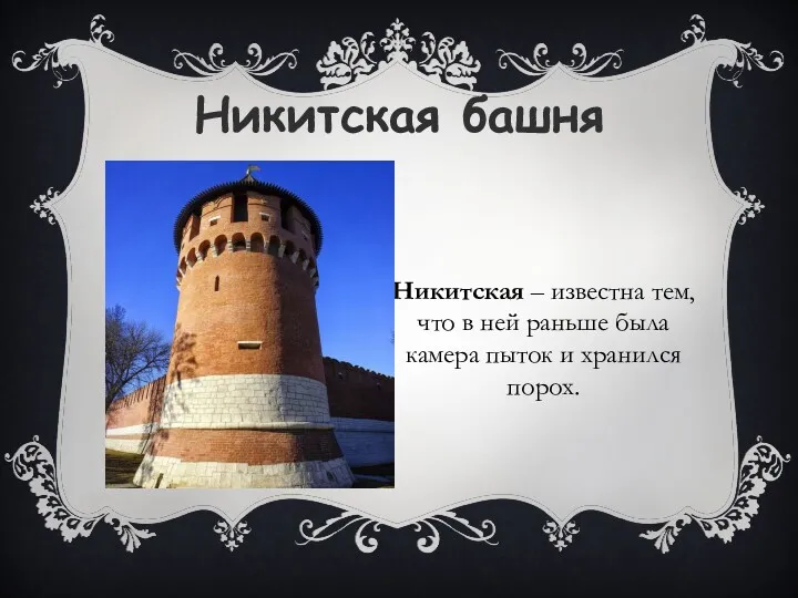 Никитская башня Никитская – известна тем, что в ней раньше была камера пыток и хранился порох.