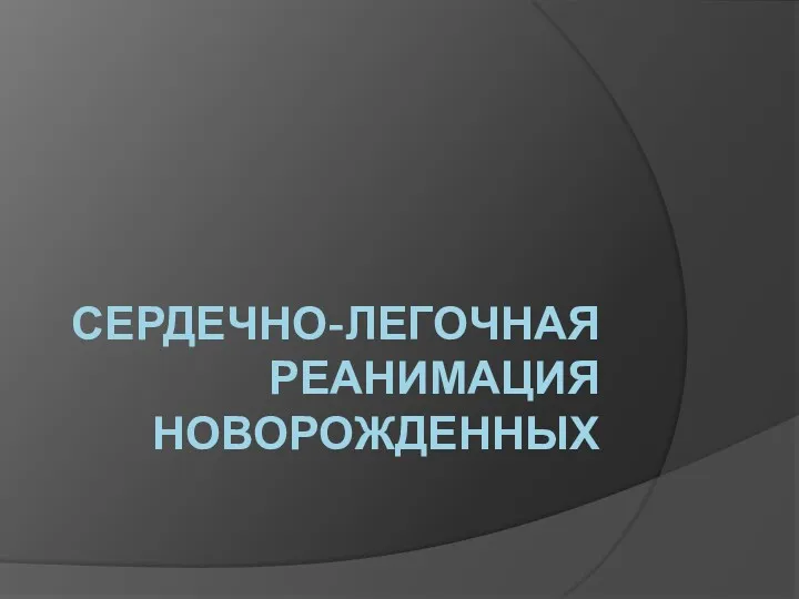 СЕРДЕЧНО-ЛЕГОЧНАЯ РЕАНИМАЦИЯ НОВОРОЖДЕННЫХ