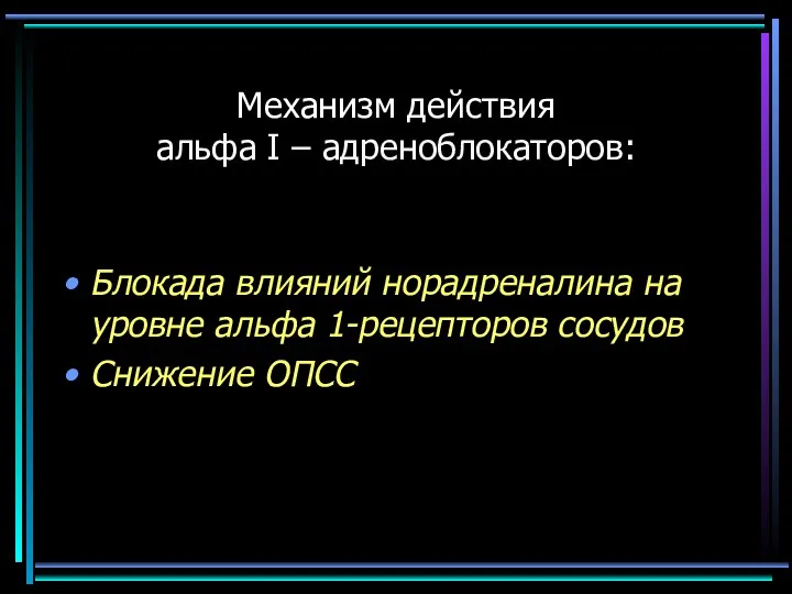 Механизм действия альфа I – адреноблокаторов: Блокада влияний норадреналина на уровне альфа 1-рецепторов сосудов Снижение ОПСС