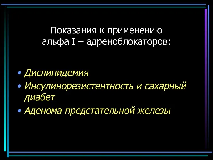 Показания к применению альфа I – адреноблокаторов: Дислипидемия Инсулинорезистентность и сахарный диабет Аденома предстательной железы