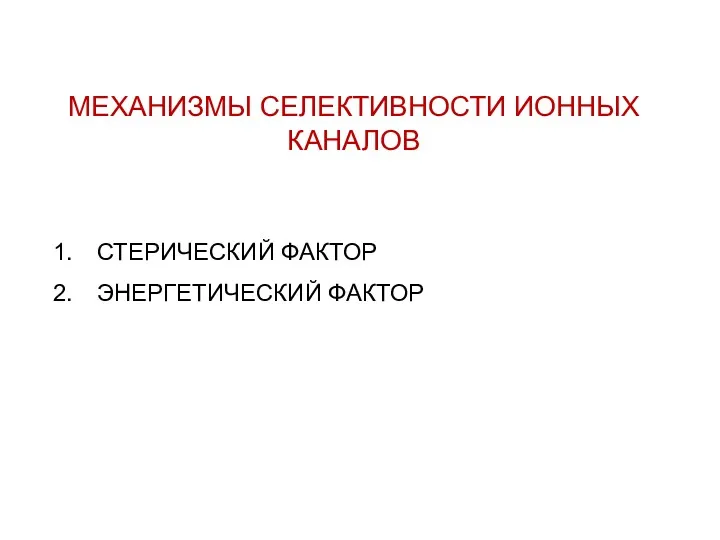 МЕХАНИЗМЫ СЕЛЕКТИВНОСТИ ИОННЫХ КАНАЛОВ СТЕРИЧЕСКИЙ ФАКТОР ЭНЕРГЕТИЧЕСКИЙ ФАКТОР