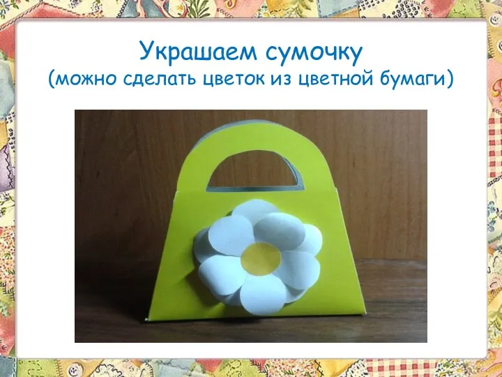Украшаем сумочку (можно сделать цветок из цветной бумаги)