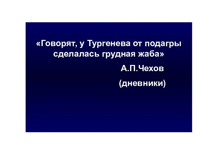 «Говорят, у Тургенева от подагры сделалась грудная жаба» А.П.Чехов (дневники)