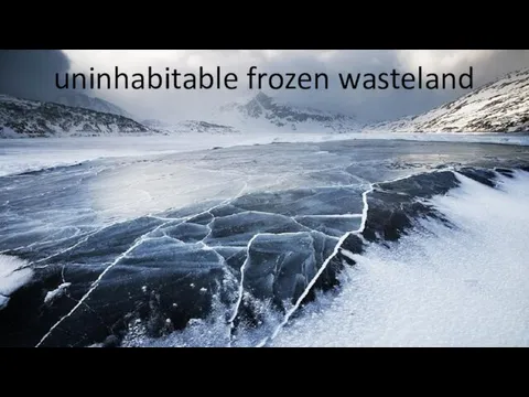 uninhabitable frozen wasteland