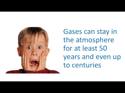 Gases can stay in the atmosphere for at least 50 years and even up to centuries