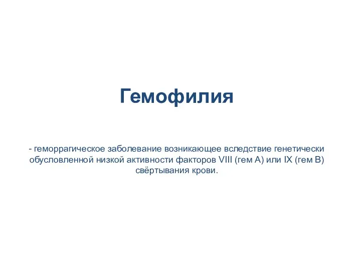 Гемофилия - геморрагическое заболевание возникающее вследствие генетически обусловленной низкой активности