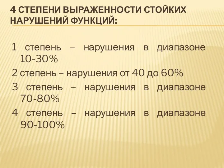 4 СТЕПЕНИ ВЫРАЖЕННОСТИ СТОЙКИХ НАРУШЕНИЙ ФУНКЦИЙ: 1 степень – нарушения