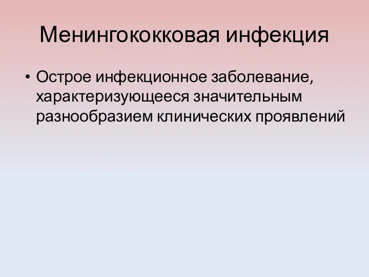 Менингококковая инфекция Острое инфекционное заболевание, характеризующееся значительным разнообразием клинических проявлений