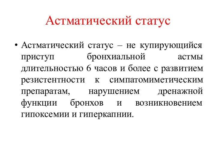 Астматический статус Астматический статус – не купирующийся приступ бронхиальной астмы длительностью 6 часов