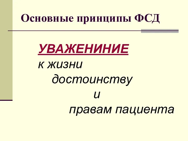 Основные принципы ФСД УВАЖЕНИНИЕ к жизни достоинству и правам пациента