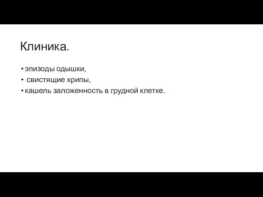 Клиника. эпизоды одышки, свистящие хрипы, кашель заложенность в грудной клетке.