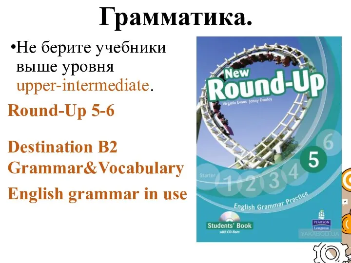 Грамматика. Не берите учебники выше уровня upper-intermediate. Round-Up 5-6 Destination B2 Grammar&Vocabulary English grammar in use