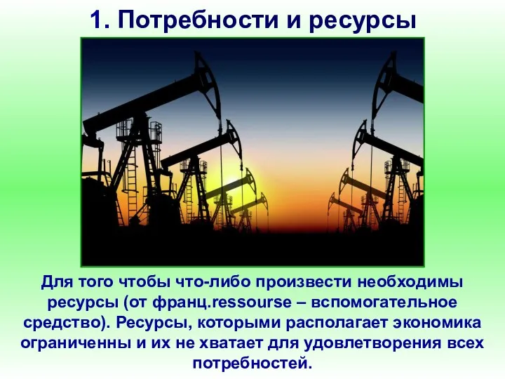 1. Потребности и ресурсы Для того чтобы что-либо произвести необходимы