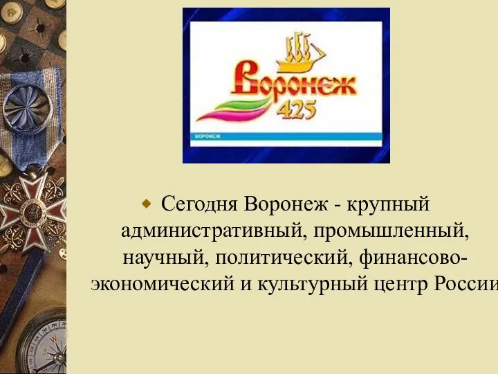 Сегодня Воронеж - крупный административный, промышленный, научный, политический, финансово-экономический и культурный центр России.