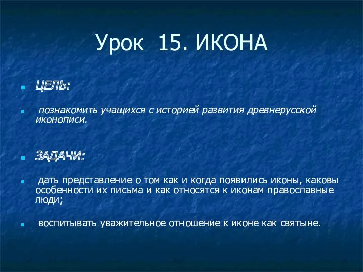 Урок 15. ИКОНА ЦЕЛЬ: познакомить учащихся с историей развития древнерусской иконописи. ЗАДАЧИ: дать