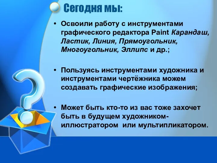 Сегодня мы: Освоили работу с инструментами графического редактора Paint Карандаш,