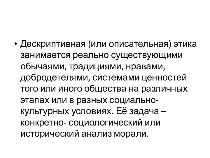 Дескриптивная (или описательная) этика занимается реально существующими обычаями, традициями, нравами,