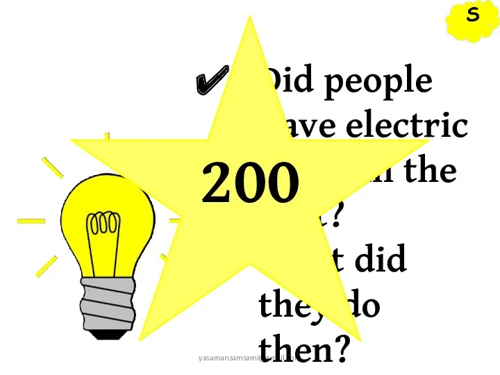 S yasamansamsami@gmail.com Did people have electric lights in the past? What did they do then? 200