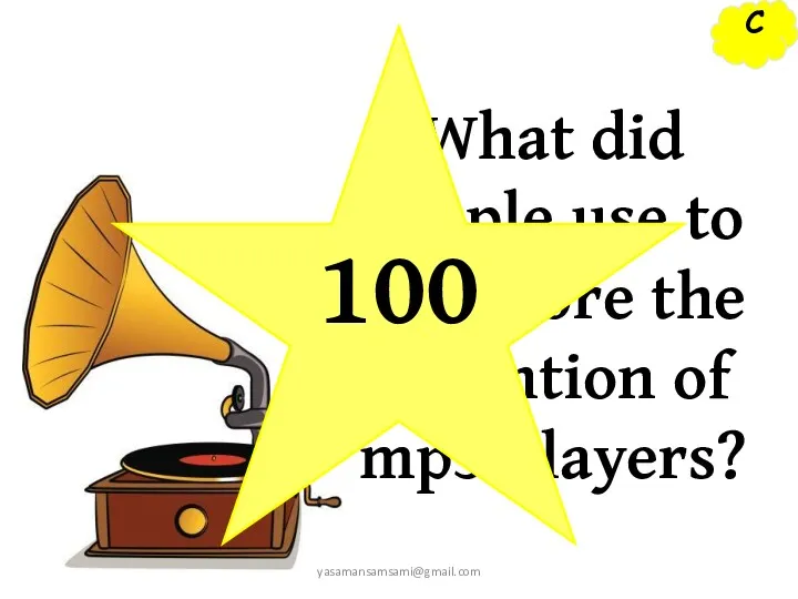 C yasamansamsami@gmail.com What did people use to do before the invention of mp3 players? 100