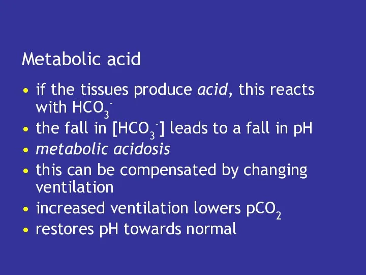 Metabolic acid if the tissues produce acid, this reacts with HCO3- the fall