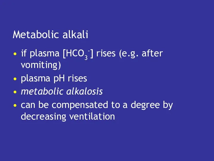 Metabolic alkali if plasma [HCO3-] rises (e.g. after vomiting) plasma pH rises metabolic