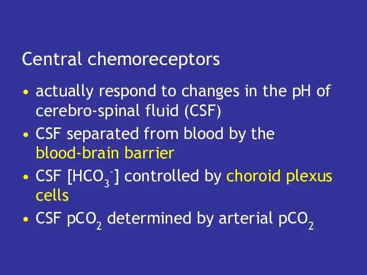 Central chemoreceptors actually respond to changes in the pH of cerebro-spinal fluid (CSF)