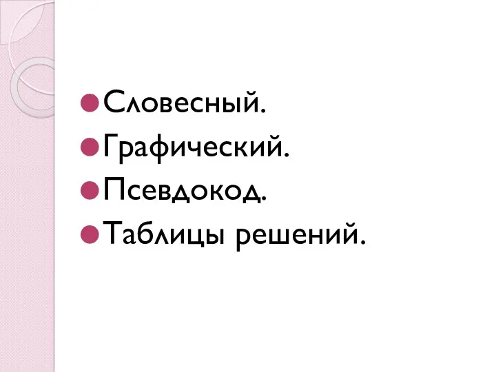 Словесный. Графический. Псевдокод. Таблицы решений.