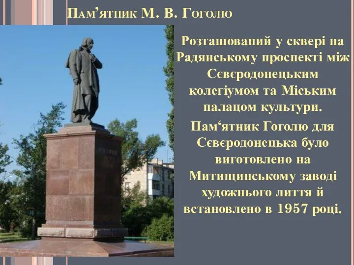 Пам’ятник М. В. Гоголю Розташований у сквері на Радянському проспекті між Сєвєродонецьким колегіумом
