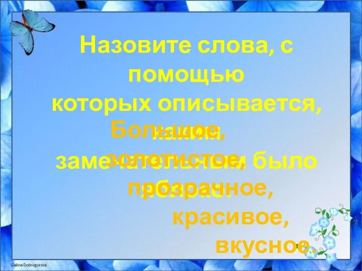 Назовите слова, с помощью которых описывается, каким замечательным было яблоко: Большое, золотистое, прозрачное, красивое, вкусное.