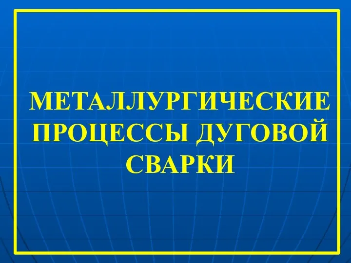 МЕТАЛЛУРГИЧЕСКИЕ ПРОЦЕССЫ ДУГОВОЙ СВАРКИ