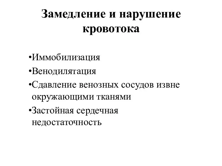 Замедление и нарушение кровотока Иммобилизация Венодилятация Сдавление венозных сосудов извне окружающими тканями Застойная сердечная недостаточность