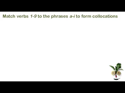 Match verbs 1-9 to the phrases a-i to form collocations