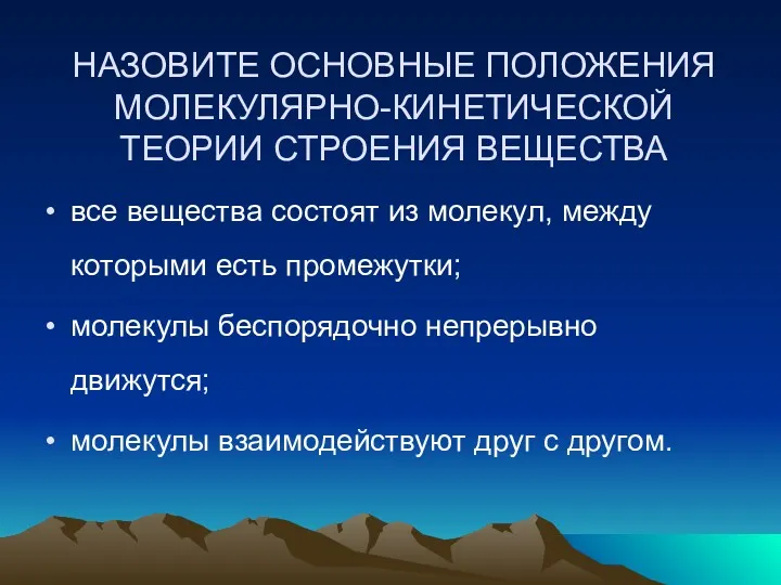 НАЗОВИТЕ ОСНОВНЫЕ ПОЛОЖЕНИЯ МОЛЕКУЛЯРНО-КИНЕТИЧЕСКОЙ ТЕОРИИ СТРОЕНИЯ ВЕЩЕСТВА все вещества состоят