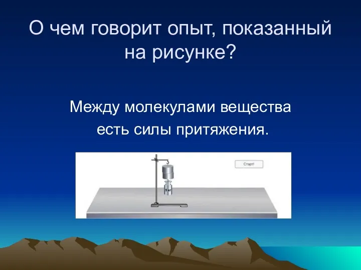 О чем говорит опыт, показанный на рисунке? Между молекулами вещества есть силы притяжения.