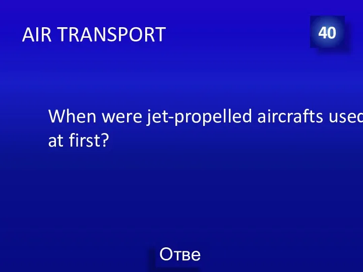 AIR TRANSPORT When were jet-propelled aircrafts used at first? 40