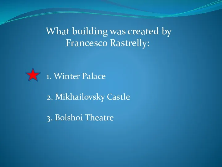 What building was created by Francesco Rastrelly: 1. Winter Palace 2. Mikhailovsky Castle 3. Bolshoi Theatre