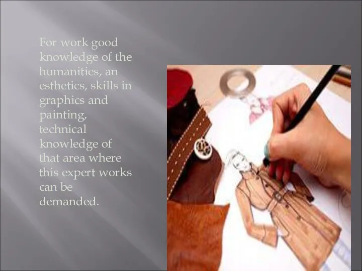 For work good knowledge of the humanities, an esthetics, skills in graphics and
