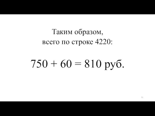 Таким образом, всего по строке 4220: 750 + 60 = 810 руб.
