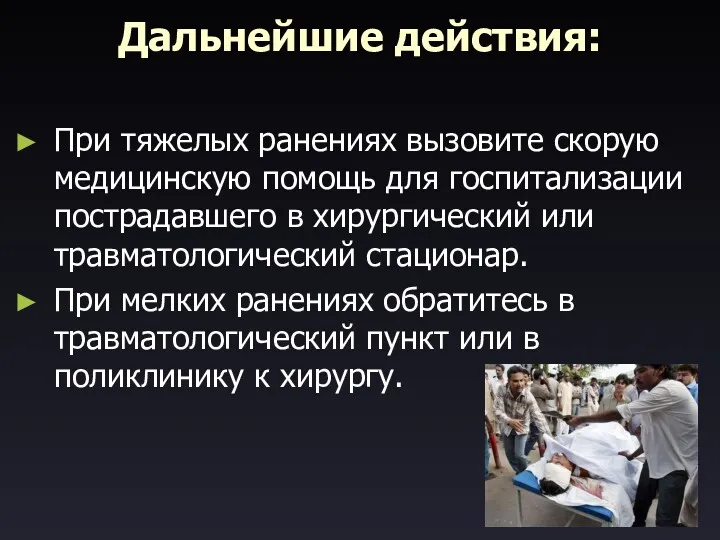 Дальнейшие действия: При тяжелых ранениях вызовите скорую медицинскую помощь для