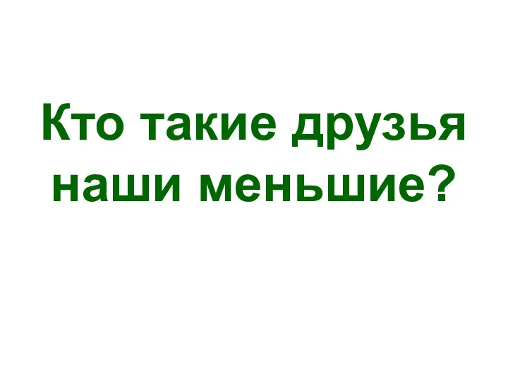 Кто такие друзья наши меньшие?