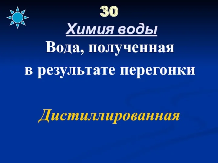 30 Химия воды Вода, полученная в результате перегонки Дистиллированная