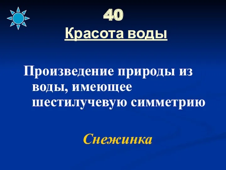 40 Красота воды Произведение природы из воды, имеющее шестилучевую симметрию Снежинка