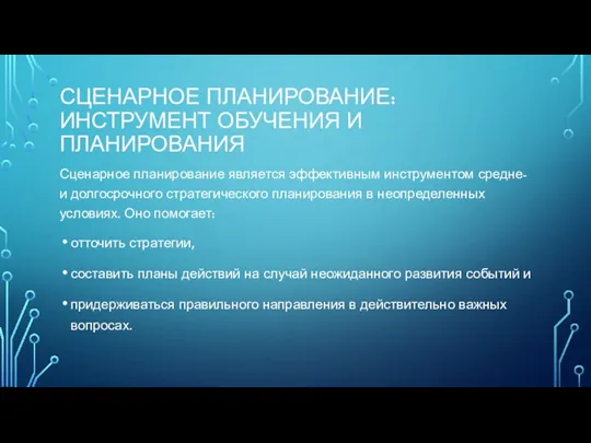 СЦЕНАРНОЕ ПЛАНИРОВАНИЕ: ИНСТРУМЕНТ ОБУЧЕНИЯ И ПЛАНИРОВАНИЯ Сценарное планирование является эффективным